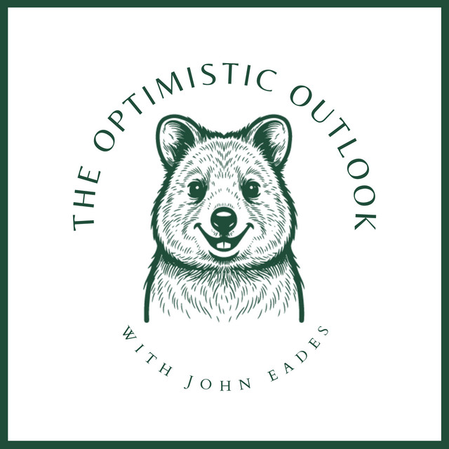The Optimistic Outlook with John Eades | Podcast on Spotify