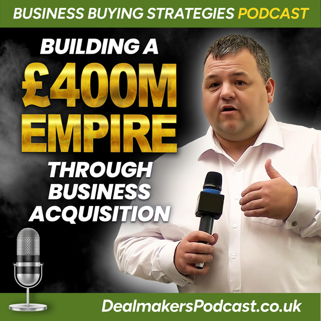 Building a £400M Empire Through Business Acquisition