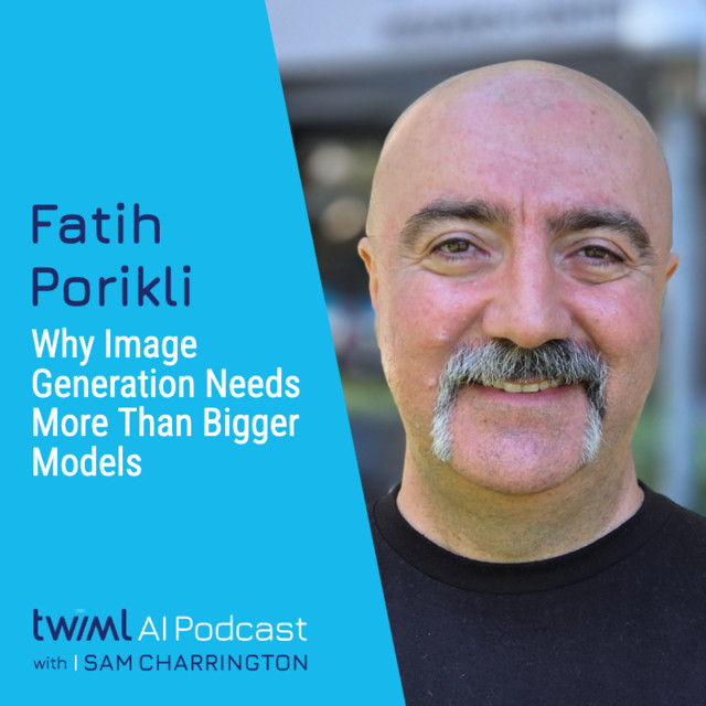 Why Image Generation Needs More Than Bigger Models with Fatih Porikli – #773