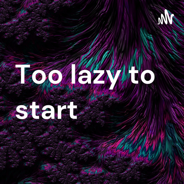 Too Lazy To Start Podcast On Spotify