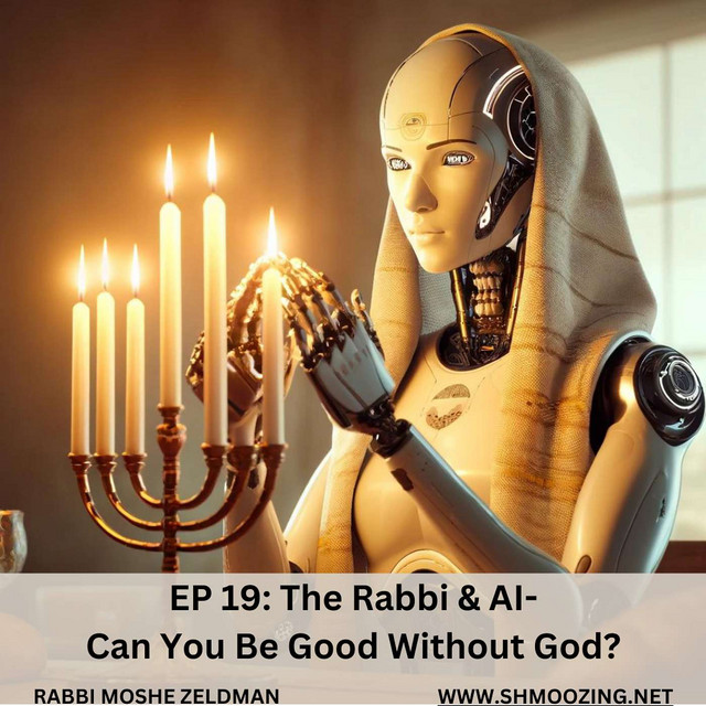Ep 19- The Rabbi & AI: Can You Be Good Without God? - Shmoozing ...