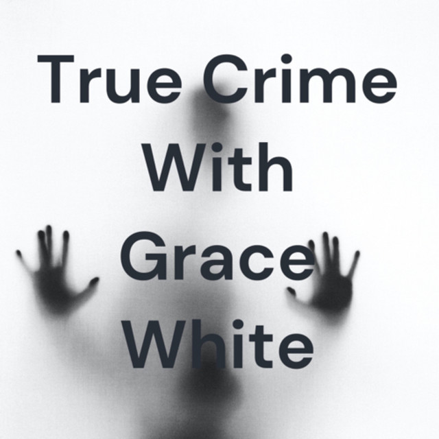 Listen Too True Crime With Grace White Podcast On Spotify 