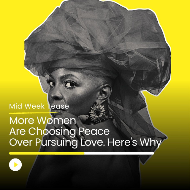 More Women Are Choosing Peace Over Pursuing Love. Here's Why | Mid Week Tease