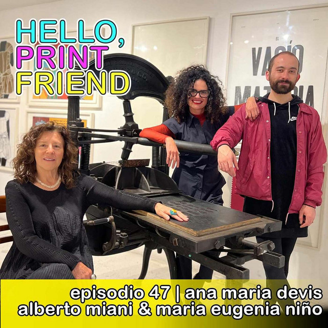 Episodio 47: Ana Maria Devis, Alberto Miani & Maria Eugenia Niño - Hello, Print Friend | Podcast on Spotify