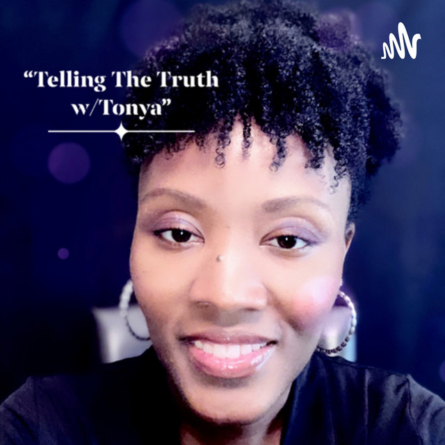 “Telling The Truth w/Tonya” | Podcast on Spotify