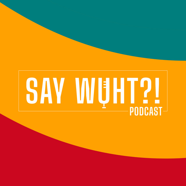 Say Wuht Podcast | Podcast on Spotify
