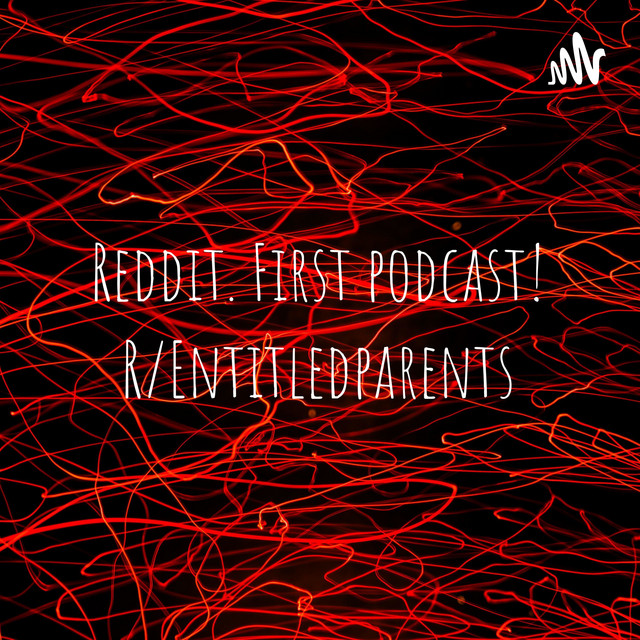 Reddit First Podcast R Entitledparents Podcast On Spotify