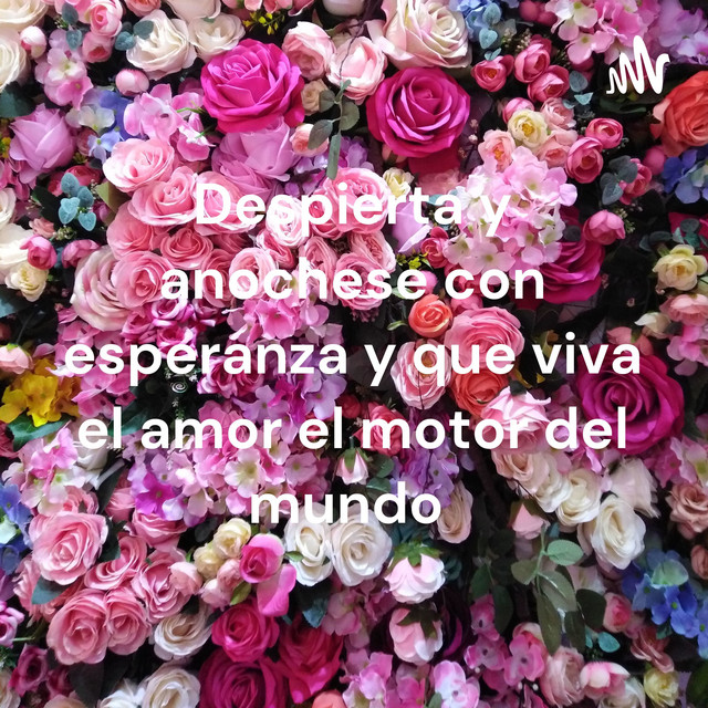 Despierta y anochese con esperanza y que viva el amor el motor del ...