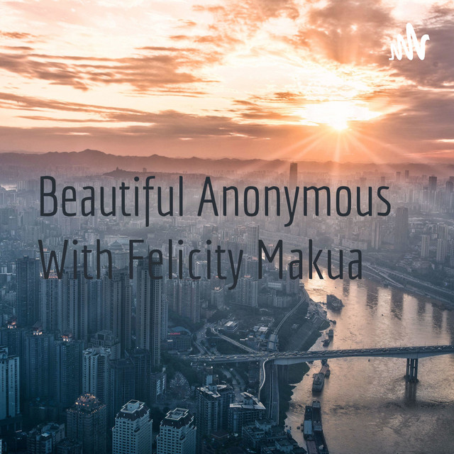 Beautiful Anonymous With Felicity Makua | Podcast on Spotify