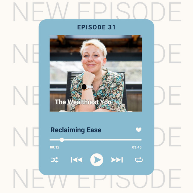 Ep31 - Reclaiming Ease - The Wealthiest You | Podcast on Spotify