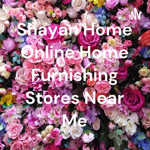 Shayan Home Online Home Furnishing Stores Near Me | Podcast on Spotify