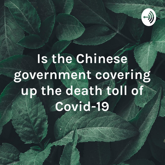 Is the Chinese government covering up the death toll of Covid19