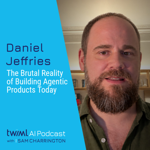 The Brutal Reality of Building Agentic Products Today with Daniel Jeffries – #782