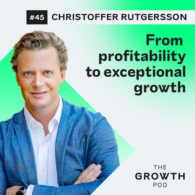 #45: From profitability to exceptional growth with Christoffer Rutgersson
