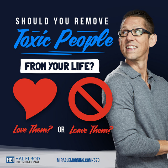 573: Should You Remove Toxic People from Your Life? - Achieve Your ...