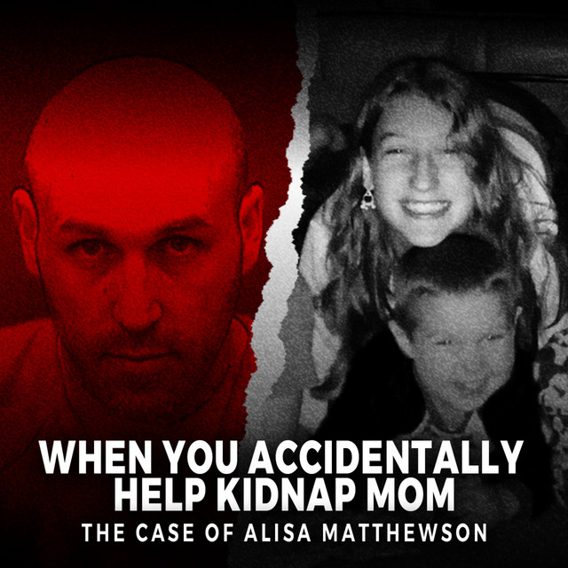 When You Accidentally Help Kidnap Mom | The Case Of Alisa Matthewson ...