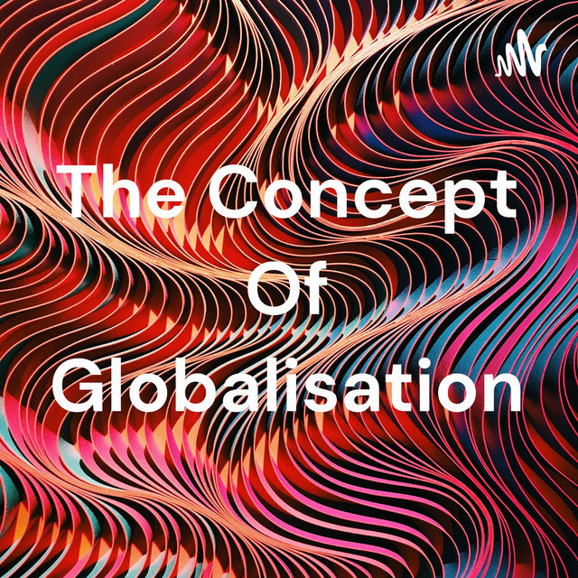 The Concept Of Globalisation | Podcast on Spotify