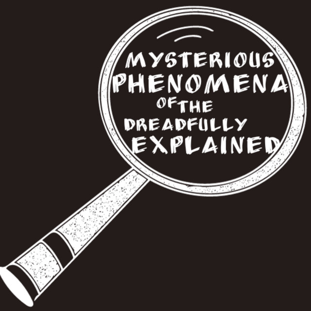 Mysterious Phenomena of the Dreadfully Explained | Podcast on Spotify