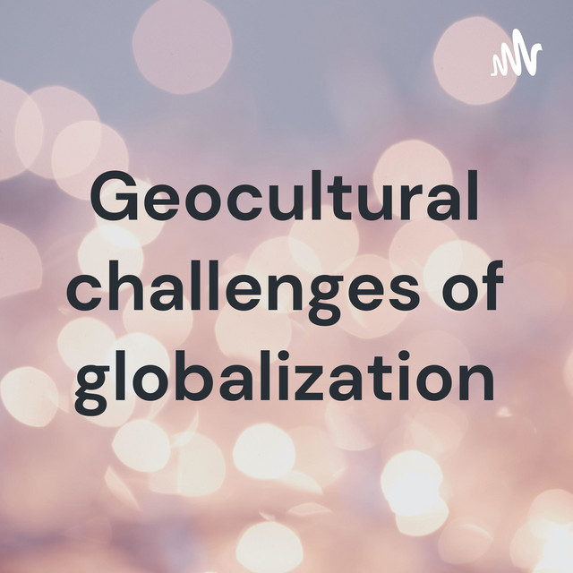 Geocultural challenges of globalization | Podcast on Spotify
