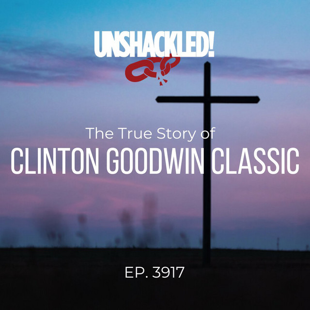 3917 Clinton Goodwin Classic - UNSHACKLED! Audio Dramas | Podcast on ...