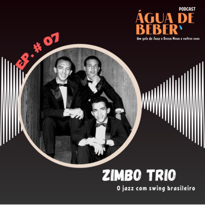Ep. #07 - Zimbo Trio - O jazz com swing brasileiro
