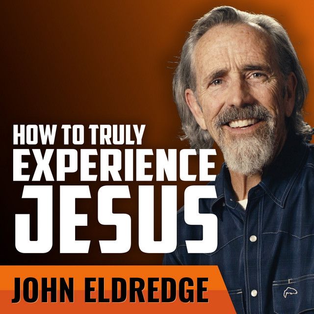 John eldredge how a man can truly experience jesus order of man