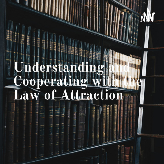 Understanding and Cooperating with the Law of Attraction | Podcast on ...