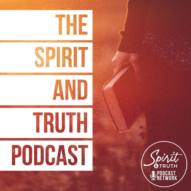 The Spirit & Truth Podcast | Podcast on Spotify