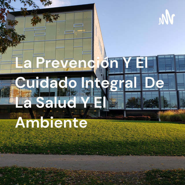 La Prevención Y El Cuidado Integral De La Salud Y El Ambiente | Podcast ...