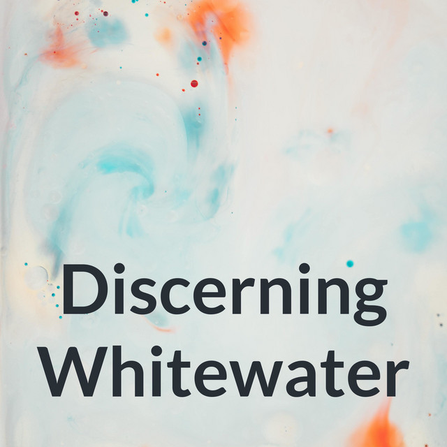 Discerning Whitewater | Podcast on Spotify