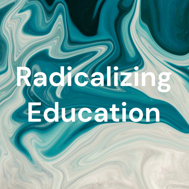 Radicalizing Education | Podcast on Spotify