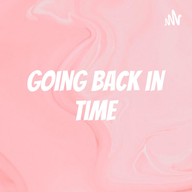 going back in time | Podcast on Spotify