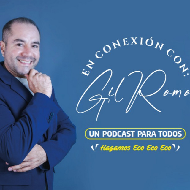 En Conexión con Gil Romo, Un PODCAST para todos, Juntos hagamos Eco eco ...