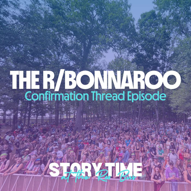 182 - The /r/Bonnaroo Confirmation Thread Episode - Story Time at the ...