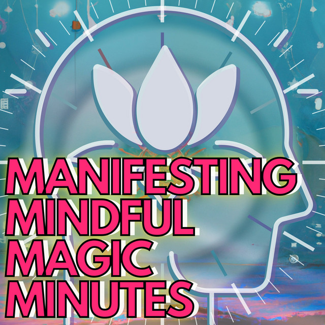Manifesting Mindful Magic Minutes Podcast | Podcast on Spotify