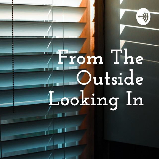 From The Outside Looking In | Podcast on Spotify
