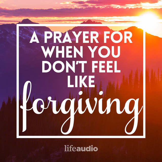 A Prayer for When You Don't Feel Like Forgiving - Your Daily Prayer ...