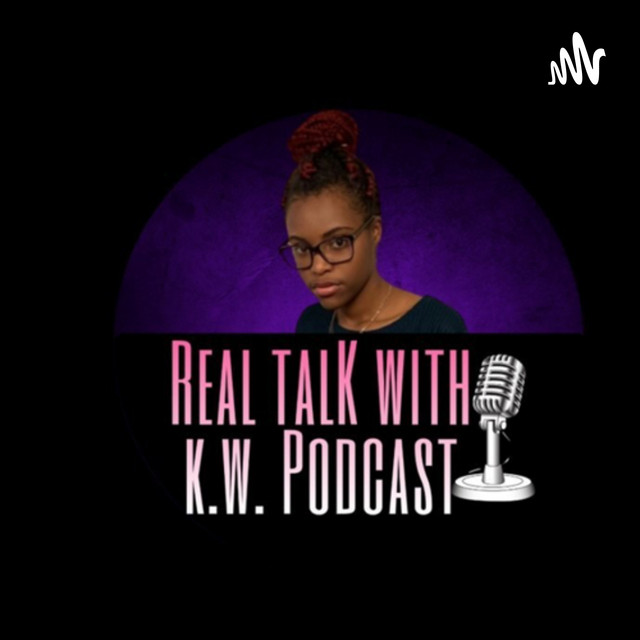 Real Talk With K.W. | Podcast on Spotify