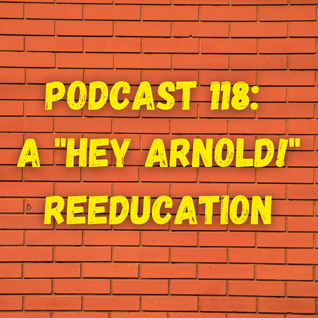 Podcast 118: A "Hey Arnold!" Reeducation | Podcast on Spotify