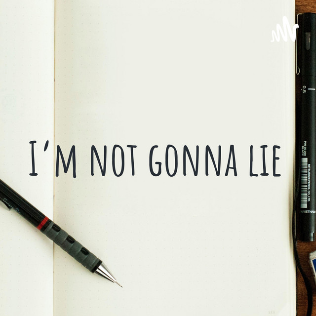I'm not gonna lie | Podcast on Spotify