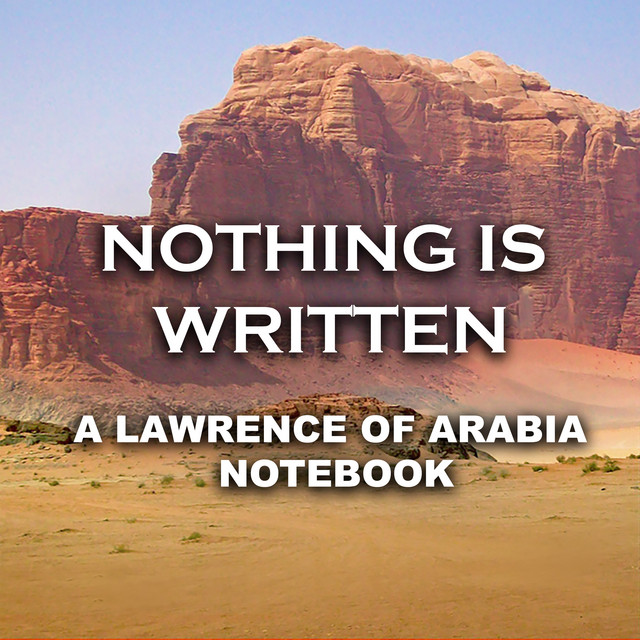 Nothing Is Written: A Lawrence Of Arabia Notebook | Podcast on Spotify