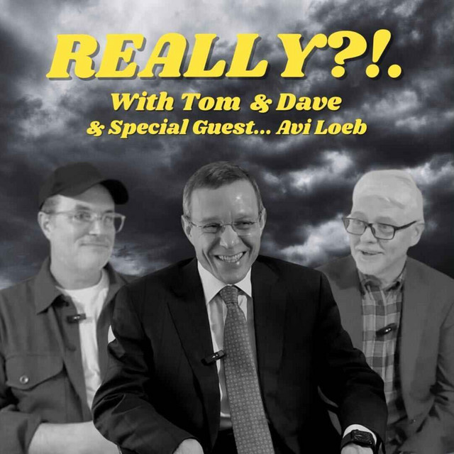 REALLY?!. with Tom and Dave - Episode 23 - Avi Loeb - REALLY?!. with ...