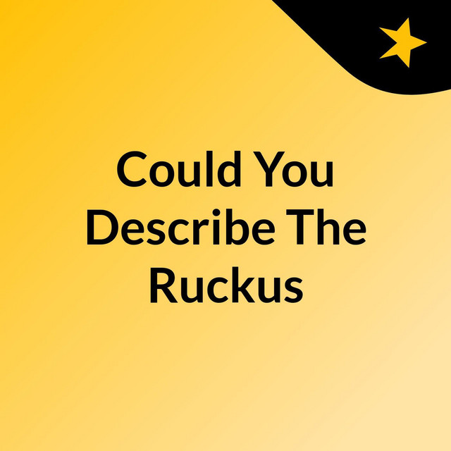 Could You Describe The Ruckus? | Podcast on Spotify