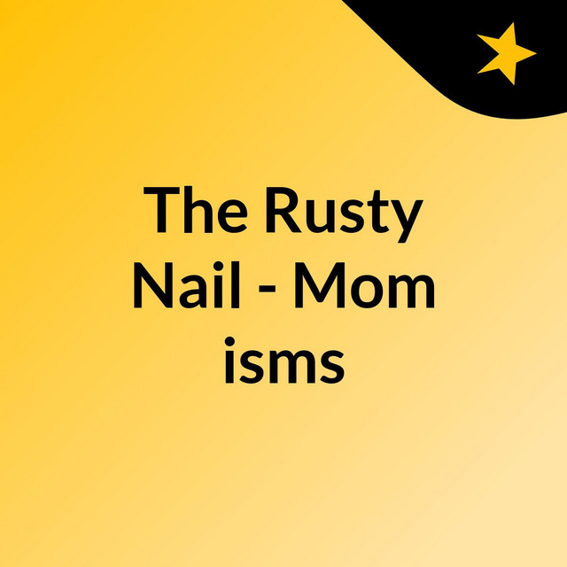 The Rusty Nail - Mom'isms | Podcast on Spotify