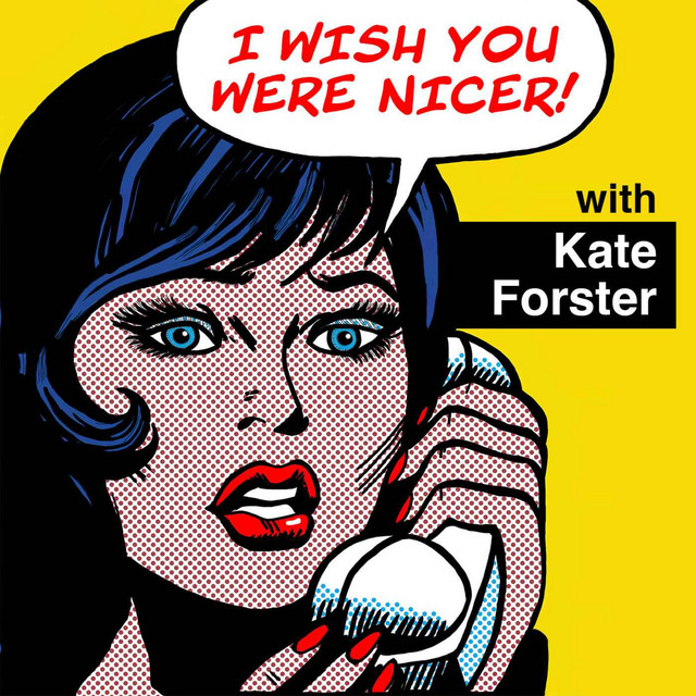 i-wish-you-were-nicer-i-wish-you-were-nicer-with-kate-forster