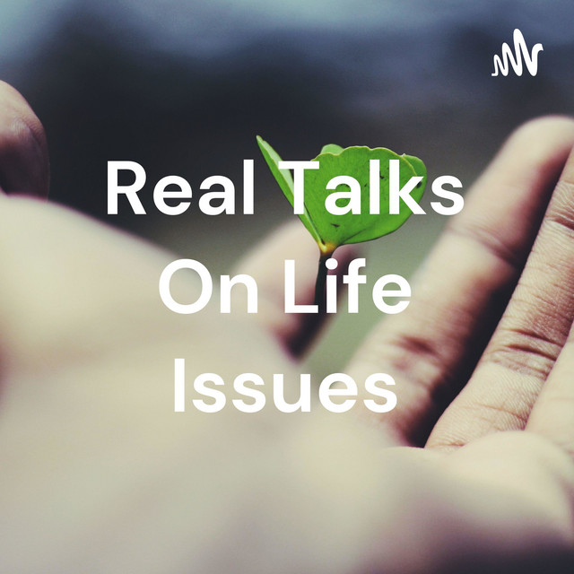 Real Talks On Life Issues | Podcast on Spotify