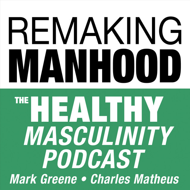 Remaking Manhood: The Healthy Masculinity Podcast | Podcast on Spotify