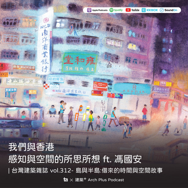 我們與香港 感知與空間的所思所想ft 馮國安 台灣建築雜誌vol 312 島與半島 借來的時間與空間故事 建築 Arch Plus Podcast