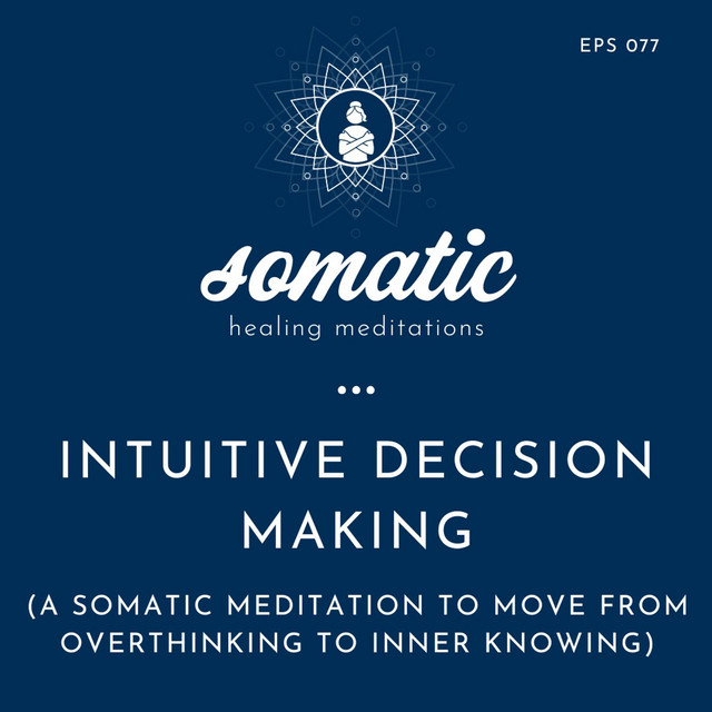 Intuitive Decision Making: A Somatic Meditation To Move From ...