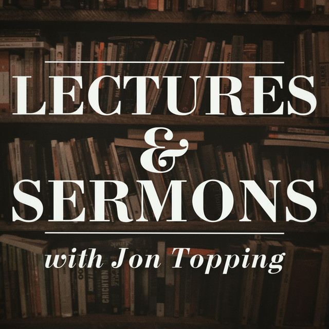 Jon Topping's Lectures and Sermons | Podcast on Spotify